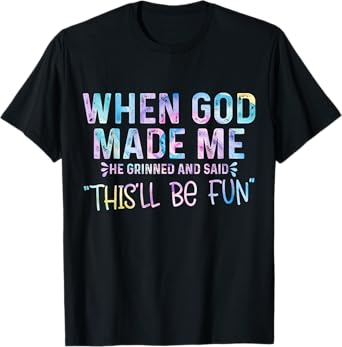 When God Made Me He Grinned and Said this'll be fun T-Shirt