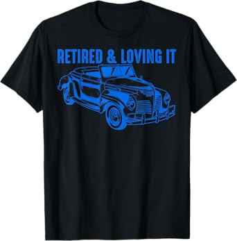 Retired & Loving It Shirt | Classic Car Lovers Funny Gift