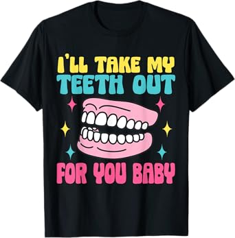 Hilarious dentures I’ll take my teeth out for you funny tee T-Shirt