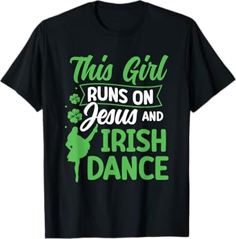 Irish Dancing This Girl Runs on Jesus and Irish Tap Dance T-Shirt