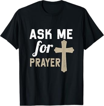 Ask Me for the Prayer Christian Religious T-Shirt