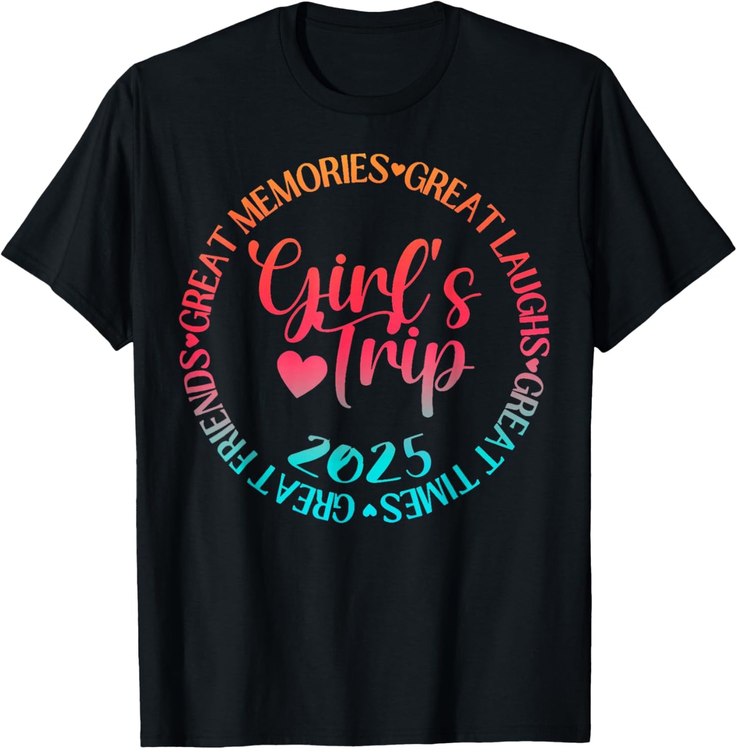 Girls Trip 2025 Great Friends Laughs Memories Times Summer T-Shirt