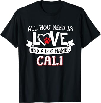 All you need is love and a dog named Cali small large T-Shirt for Men Women