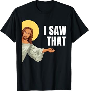 Funny Jesus Meme I Saw That Christian Quote God Is Watching T-Shirt