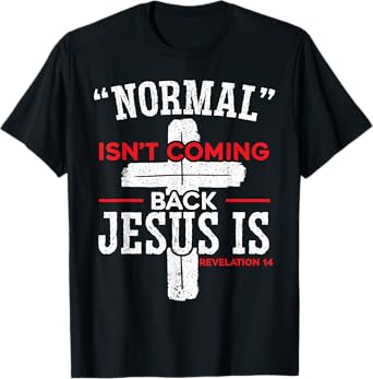 Normal Isn't Coming Back Jesus Is Revelation 14 Christian T-Shirt