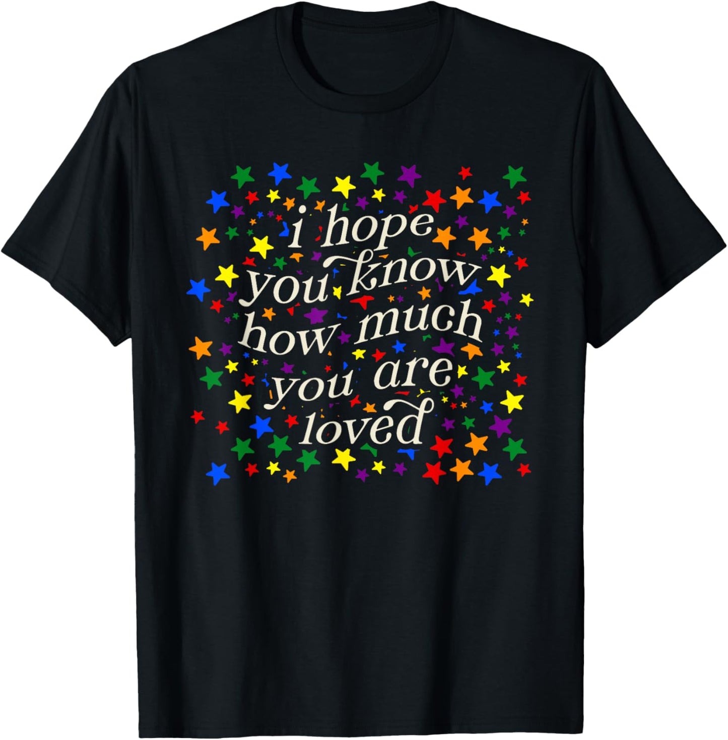 I Hope You Know How Much You Are Loved Ally LGBT Pride Month T-Shirt