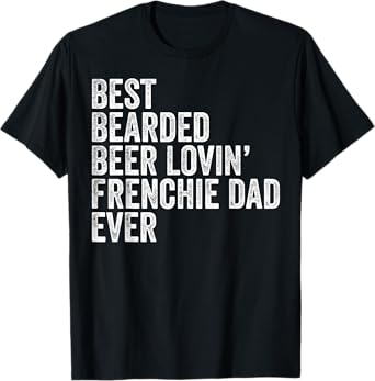Best Bearded Beer Lovin Frenchie Dad Gift Dog Owner Men T-Shirt