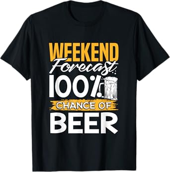 Weekend Forecast 100 Percent Chance Of Beer Lover Gag Gift T-Shirt