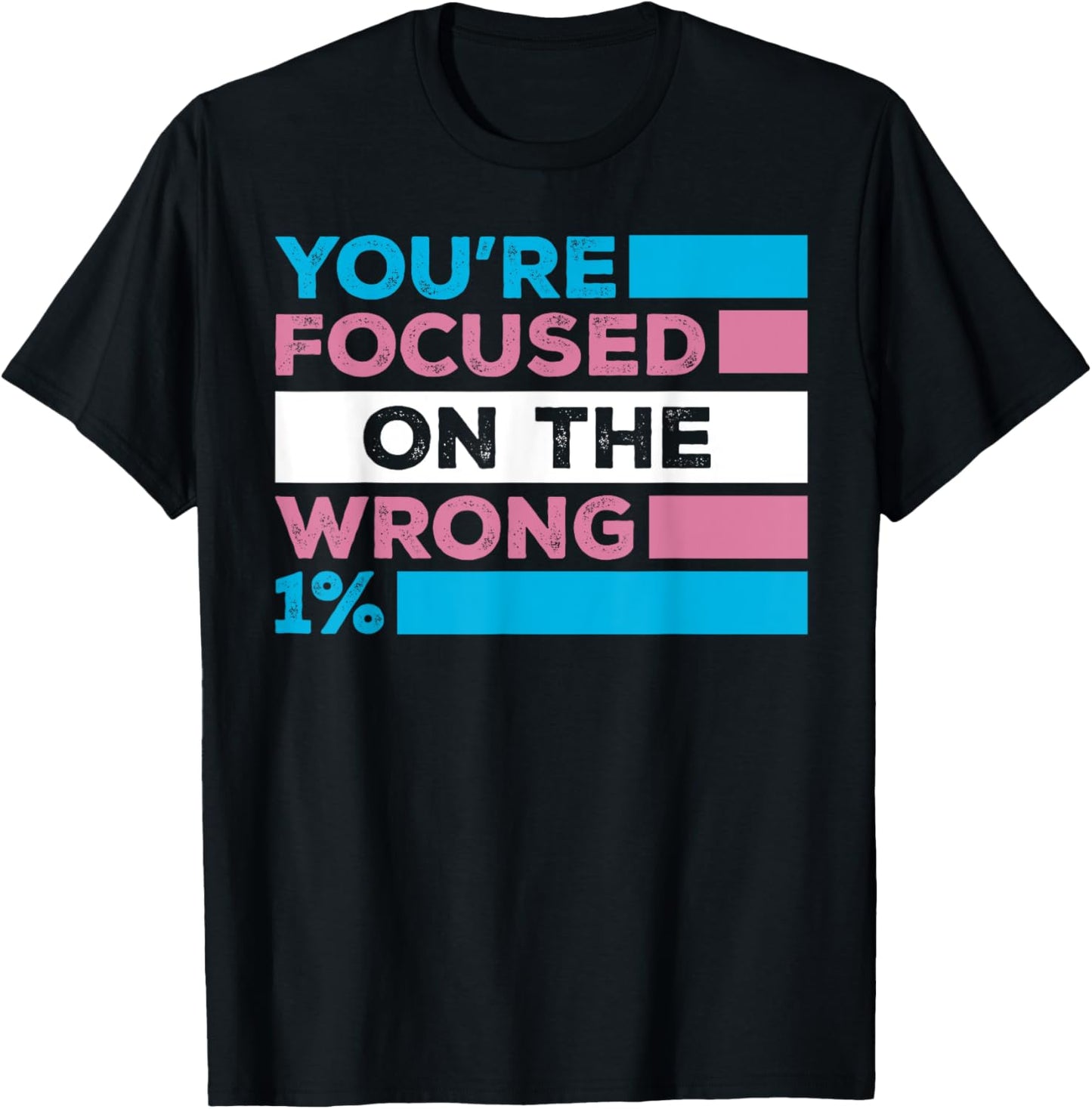 You're Focused On The Wrong 1% Transgender Rights T-Shirt