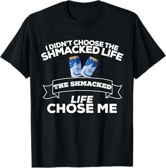 I Didn't Choose Shmacked Life Shmacked Life Chose Me Funny T-Shirt