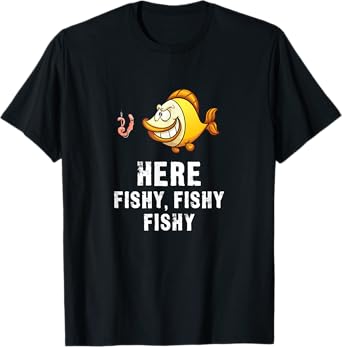 Here Fishy Fishy - Funny Fisherman T-Shirt