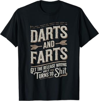 Darts And Farts Get The Release Wrong And It Turns To Shit T-Shirt