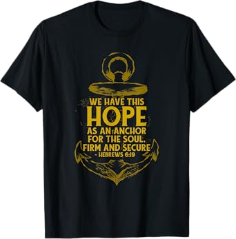 We Have This Hope As An Anchor For The Soul, Firm and Secure T-Shirt