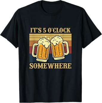 It's 5 O'clock Somewhere, Happy Hour, Funny College Drinking T-Shirt