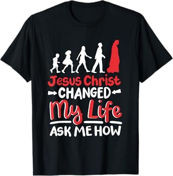 Jesus Christ Changed My Life Ask Me How T-Shirt