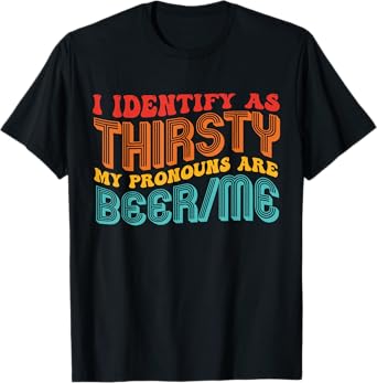 I Identify As Thirsty My Pronouns are Beer/Me Vintage Quote T-Shirt