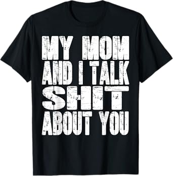 My Mom And I Talk Sh t About You Dad Mom Father Mother Funny T-Shirt