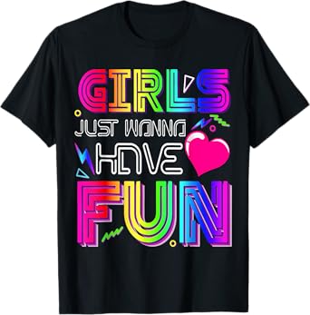 Funny Girls Just Wanna Have Fun Awesome 70's 80's 90's 1980s T-Shirt
