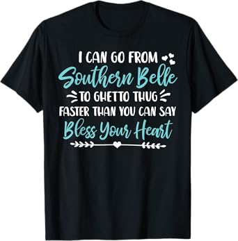 I Can Go From Southern Belle To Ghetto Thug Shirt T-Shirt