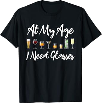 Funny Wine Beer Cocktail Lover At My Age I Need Glasses T-Shirt