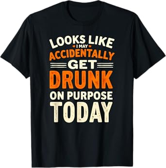 Beer Wine Looks Like I May Accidentally Get Drunk On Purpose T-Shirt