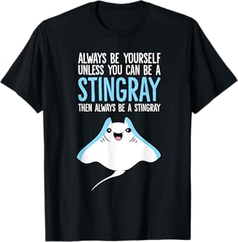 Always Be Yourself Unless You Can Be A Stingray T-Shirt