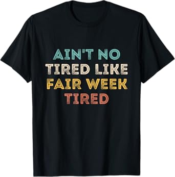 Ain't No Tired Like Fair Week Tired Funny Quote T-Shirt