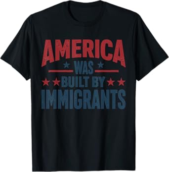 America Was Built By Immigrants T-Shirt