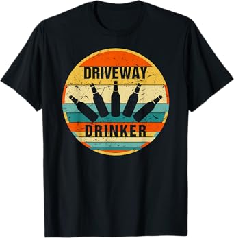 Driveway Drinker Funny Drinking Lover Humor For Dad Daddy T-Shirt