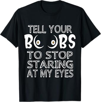 Please Tell Your Boobs To Stop Staring At My Eyes T-Shirt