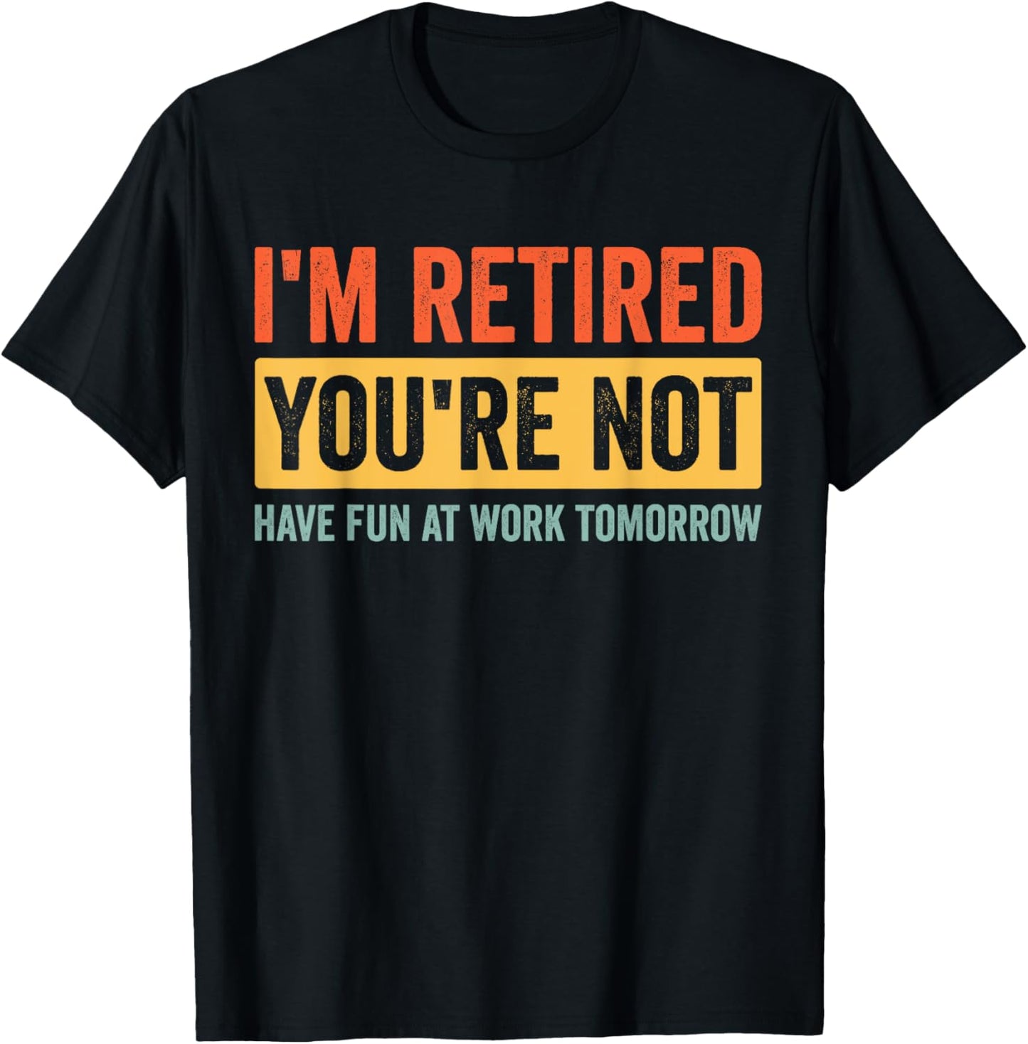 I'm Retired You're Not Have Fun At Work Tomorrow Retirement T-Shirt