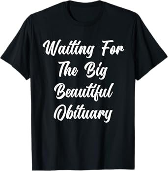 Waiting for The Big Beautiful Obituary Funny Saying Quote T-Shirt