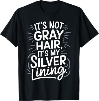 Itโs Not Gray Hair Itโs My Silver Lining Funny Aging Pride T-Shirt
