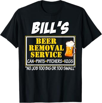 Bill's Beer Removal Service Can Pints Pitchers Kegs No Job T-Shirt