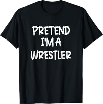 Pretend I'm a Wrestler Lazy Last Minute Halloween Costume T-Shirt