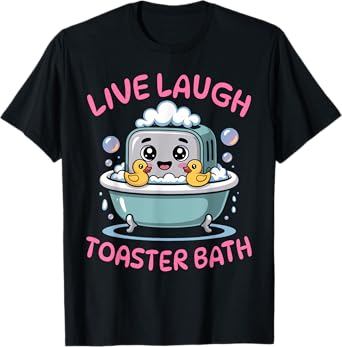 Live Laugh Toaster Bath Cute Funny Sarcastic Dark Humor T-Shirt