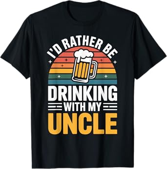I'd Rather Be Drinking with My Uncle Nephew Niece Beer Lover T-Shirt
