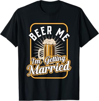 Beer Me I'm Getting Married Groom Groomsmen T-Shirt
