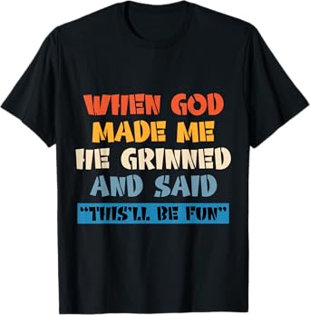 When God Made Me He Grinned And Said This'll Be Fun T-Shirt