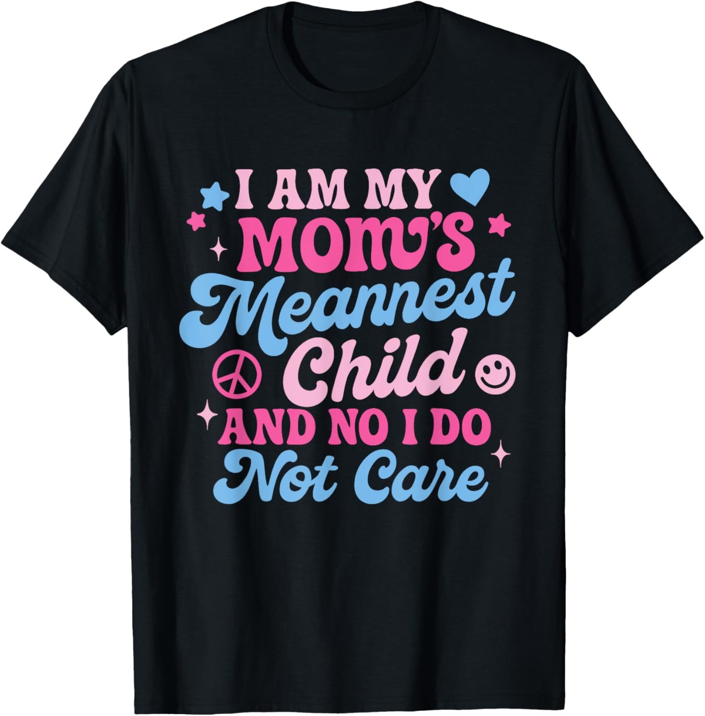 I Am My Mom's Meanest Child And No I Don't Care T-Shirt