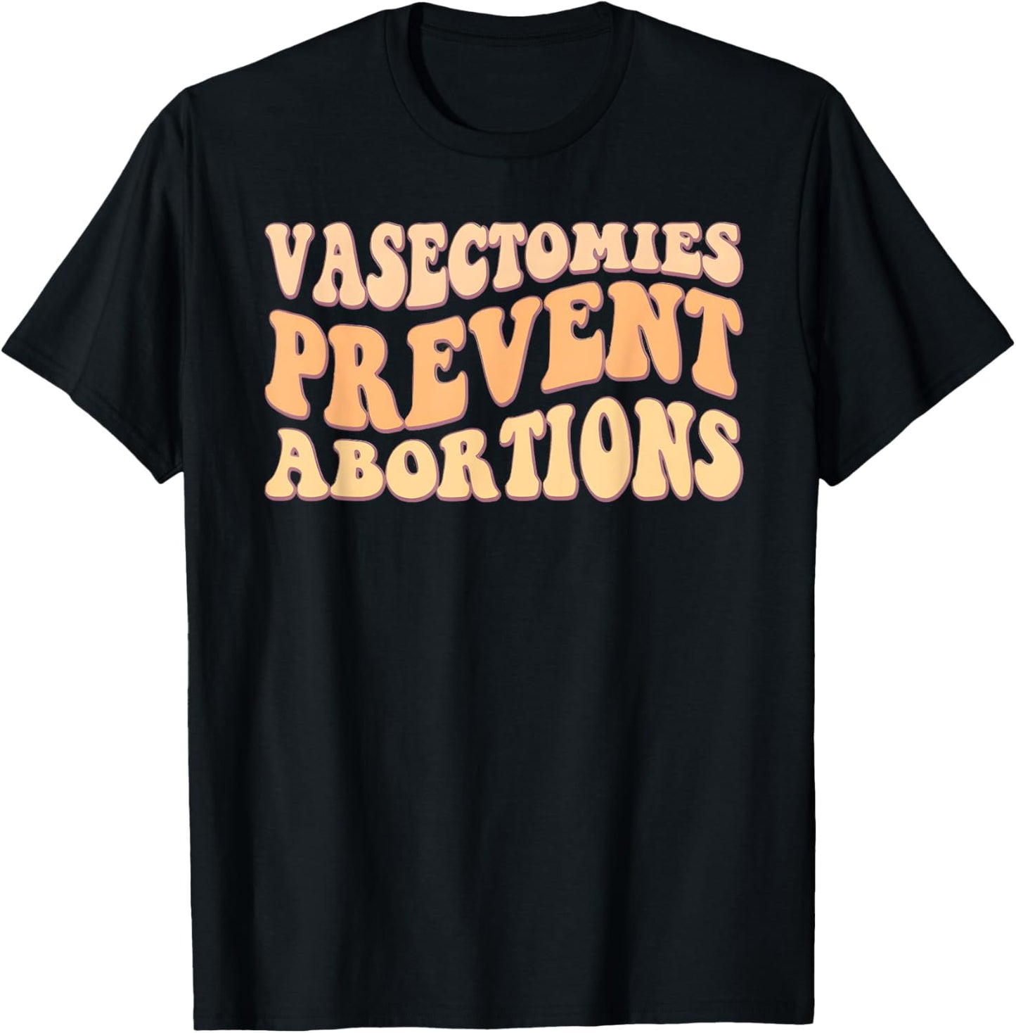 Feminist Women's Rights Vasectomies Prevent Abortions T-Shirt