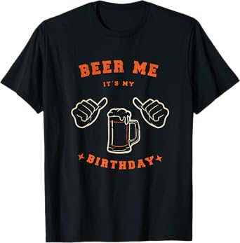 Beer Me Its My Birthday Drinking Beer T-Shirt
