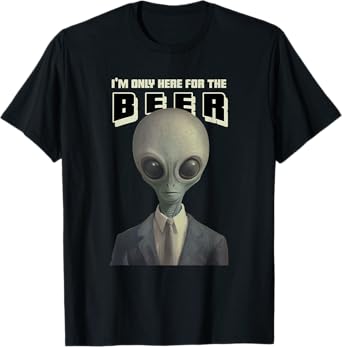 I'm Only Here for The Beer (Funny Statement & Alien Graphic) T-Shirt