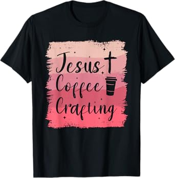 Jesus Coffee Crafting Crafts DIY Crafter T-Shirt