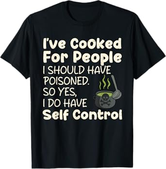 I've Cooked For People I Should Have Poisoned Funny Saying T-Shirt