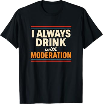 I Always Drink with Moderation/I Am Moderation Matching T-Shirt
