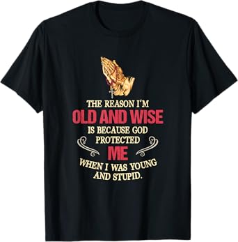 The Reason I'm Old And Wise Is Because God Protected Me T-Shirt
