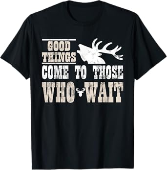 Good Things Come To Those Who Wait Funny Hunting T-Shirt