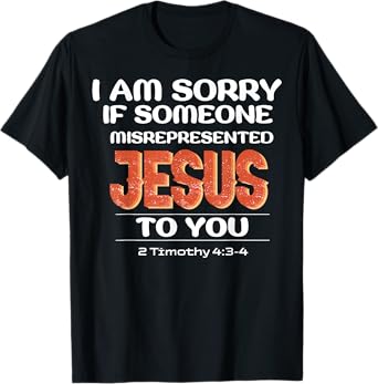 I'm Sorry If Someone Misrepresented Jesus To You T-Shirt
