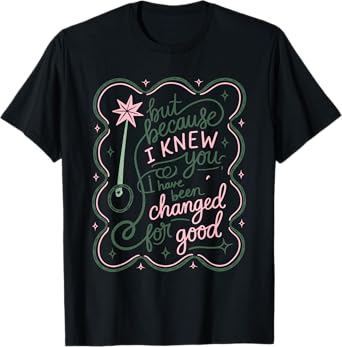 But Because I Knew You, I Have Been Changed For Good Design T-Shirt